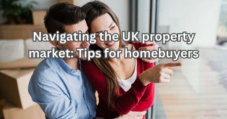 Navigating the UK Property Market: Tips for Homebuyers